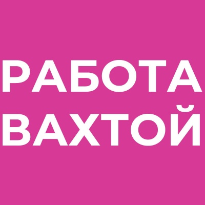 Работа вахтовый метод вахта Новосибирск
